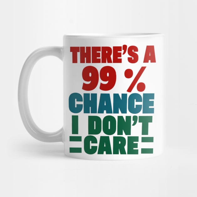 There's A 99 Percent Chance I Don't Care by alby store